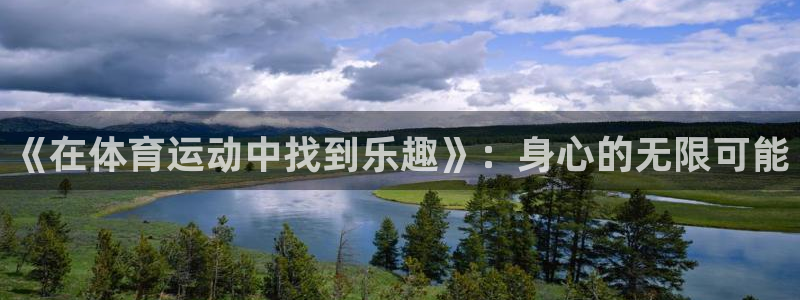 意昂体育官网注册：《在体育运动中找到乐趣》：身心的无限可能
