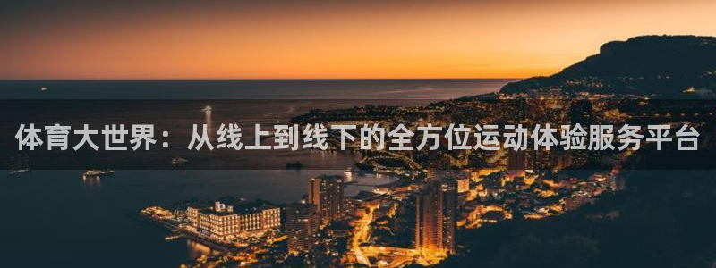 意昂f凯捷平台官网：体育大世界：从线上到线下的全方位运动体验服务平台