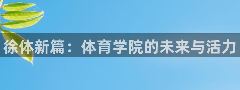 意昂体育2：徐体新篇：体育学院的未来与活力