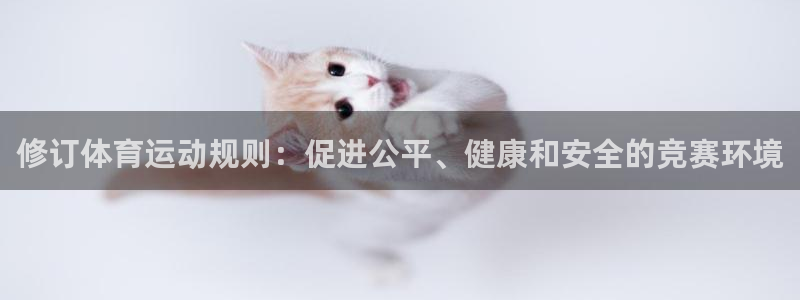 意昂2注册：修订体育运动规则：促进公平、健康和安全的竞赛环境