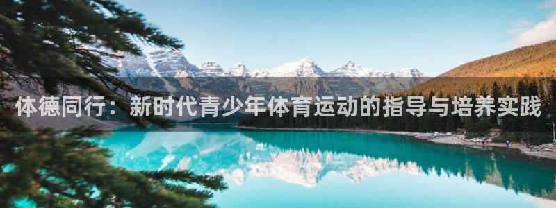 意昂体育注册：体德同行：新时代青少年体育运动的指导与培养实践
