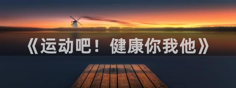 意昂体育论坛：《运动吧！健康你我他》