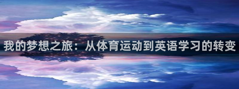意昂体育代理：我的梦想之旅：从体育运动到英语学习的转变